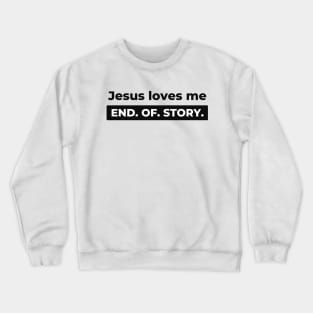 Jesus Loves Me End of Story Christian Crewneck Sweatshirt